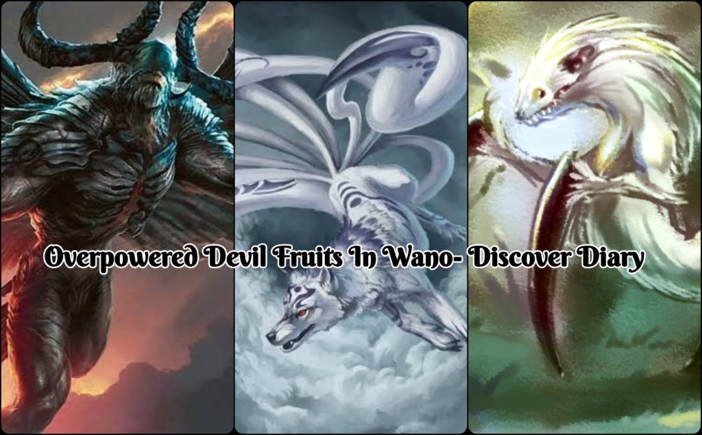 Top 6 Possible Overpowered Devil Fruits In Wano Discover Diary